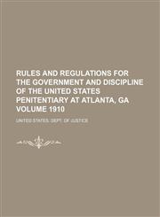 Rules and regulations for the government and discipline of the United States penitentiary at Atlanta, Ga Volume 1910,1151325767,9781151325761