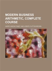Modern business arithmetic, complete course,1152672797,9781152672796