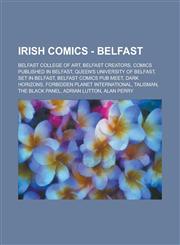 Irish Comics - Belfast Belfast College of Art, Belfast creators, Comics published in Belfast, Queen's University of Belfast, Set in Belfast, Belfast Comics Pub Meet, Dark Horizons, Forbidden Planet International, Talisman,1234721155,9781234721152