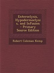 Enteroclysis, Hypodermoclysis, and Infusion - Primary Source Edition,1295319160,9781295319169