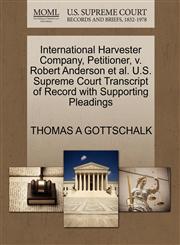 International Harvester Company, Petitioner, v. Robert Anderson et al. U.S. Supreme Court Transcript of Record with Supporting Pleadings,1270647563,9781270647560