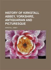 History of Kirkstall Abbey, Yorkshire, Antiquarian and Picturesque,1151491497,9781151491497