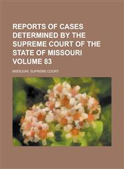 Reports of Cases Determined by the Supreme Court of the State of Missouri Volume 83,1230004653,9781230004655