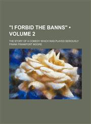 "I Forbid the Banns" (Volume 2); The Story of a Comedy Which Was Played Seriously,1151108715,9781151108715