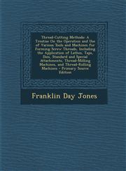 Thread-Cutting Methods A Treatise on the Operation and Use of Various Tools and Machines for Forming Screw Threads, Including the Application,1287909450,9781287909453