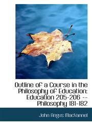 Outline of a Course in the Philosophy of Education Education 205-206 -- Philosophy 181-182,1103091190,9781103091195