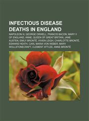 Infectious disease deaths in England Napoleon III, George Orwell, Francis Bacon, Mary II of England, Anne, Queen of Great Britain, Jane Austen,1157673252,9781157673255