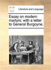 Essay on modern martyrs with a letter to General Burgoyne.,1170201490,9781170201497