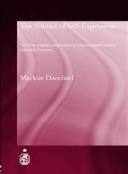The Politics of Self-Expression The Urdu Middle-Class Milieu of Early 20th Century India and Pakistan,0415312140,9780415312141