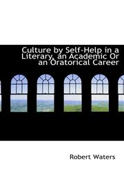 Culture by Self-Help in a Literary, an Academic or an Oratorical Career,1103841319,9781103841318