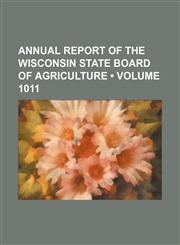 Annual report of the Wisconsin State Board of Agriculture (Volume 1011),1154381013,9781154381016