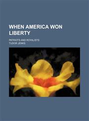 When America Won Liberty; Patriots and Royalists,1150415983,9781150415982
