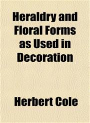Heraldry and Floral Forms as Used in Decoration,115228715X,9781152287150