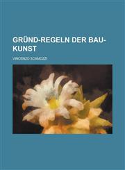 Gründ-Regeln der Bau-Kunst,1236783077,9781236783073