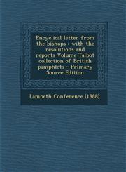 Encyclical Letter from the Bishops With the Resolutions and Reports Volume Talbot Collection of British Pamphlets - Primary Source Edition,1295494442,9781295494446