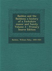 Baildon and the Baildons; a history of a Yorkshire manor and family Volume 3 - Primary Source Edition,1293349844,9781293349847