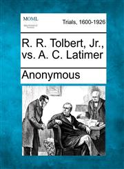 R. R. Tolbert, Jr., vs. A. C. Latimer,1275758916,9781275758919
