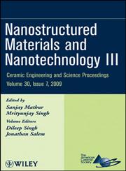 Nanostructured Materials and Nanotechnology III, Vol. 30, Issue 7 A Collection of Papers Presented at the 33Rd International Conference On Advanced Ceramics and Composites, January 18 - 23, 2009, Daytona Beach, Florida,0470457570,9780470457573