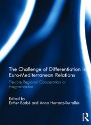 The Challenge of Differentiation in Euro-Mediterranean Relations Flexible Regional Cooperation or Fragmentation,041569955X,9780415699556