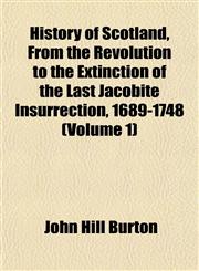 History of Scotland, From the Revolution to the Extinction of the Last Jacobite Insurrection, 1689-1748 (Volume 1),1152310747,9781152310742