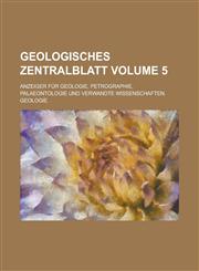 Geologisches Zentralblatt; Anzeiger für Geologie, Petrographie, Palaeontologie und verwandte Wissenschaften. Geologie Volume 5,1230132635,9781230132631