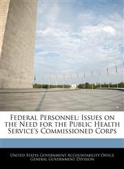 Federal Personnel Issues on the Need for the Public Health Service's Commissioned Corps,1240723458,9781240723454