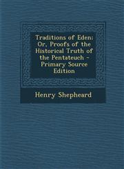 Traditions of Eden; Or, Proofs of the Historical Truth of the Pentateuch - Primary Source Edition,1294540084,9781294540083