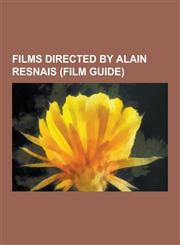 Films Directed by Alain Resnais (Film Guide) Hiroshima Mon Amour, I Want to Go Home (Film), Je T'Aime, Je T'Aime, L'Amour a Mort, Last Year at Marien,123047949X,9781230479491