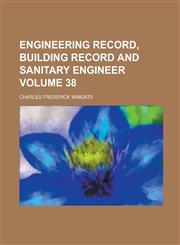 Engineering Record, Building Record and Sanitary Engineer Volume 38,1234239930,9781234239930