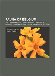 Fauna of Belgium List of Lepidoptera of Belgium, List of birds of Belgium, Eurasian Beaver, List of mammals of Belgium,1155182979,9781155182971