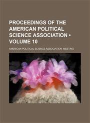 Proceedings of the American Political Science Association (Volume 10),1154215431,9781154215434