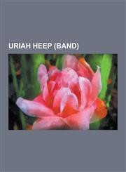 Uriah Heep (Band) Uriah Heep Albums, Uriah Heep Members, Uriah Heep Songs, Uriah Heep Discography, Ken Hensley, John Wetton, Roll Over B,1230548068,9781230548067