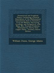 Geometrical and Graphical Essays Containing a General Description of the Mathematical Instruments Used in Geometry, Civil and Military Surveying, Lev,128744136X,9781287441366