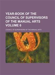 Year-book of the Council of Supervisors of the Manual Arts Volume 6,115978132X,9781159781323