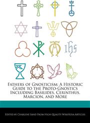 Fathers of Gnosticism A Historic Guide to the Proto-Gnostics Including Basilides, Cerinthus, Marcion, and More,1276156693,9781276156691