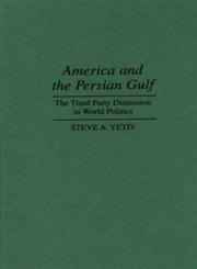America and the Persian Gulf The Third Party Dimension in World Politics,0275949737,9780275949730