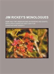 Jim Rickey's monologues; some rag-time observations on persons and events, with a few flashes of foot-light fun,1151396273,9781151396273