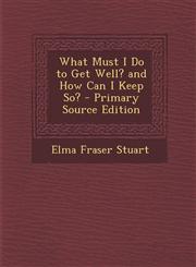 What Must I Do to Get Well? and How Can I Keep So? - Primary Source Edition,1293324175,9781293324172