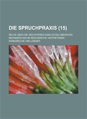 Die Spruchpraxis; Revue Uber Die Rechtsprechung in Den Obersten Instanzen Der Im Reichsrathe Vertretenen Konigreiche Und Lander (15 ),1153445573,9781153445573