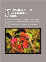 New Travels in the United States of America (Volume 1); Including the Commerce of America With Europe Particularly With France and Great Britain in Two Volumes,1150153881,9781150153884
