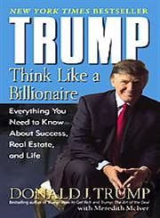 Trump Think Like a Billionaire : Everything You Need to Know About Success, Real Estate, and Life Mass Market Edition,0345481402,9780345481405
