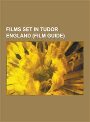 Films Set in Tudor England (Film Guide) Anne of the Thousand Days, the Private Life of Henry VIII, Shakespeare in Love, Elizabeth, Elizabeth: The Gol,1230480714,9781230480718