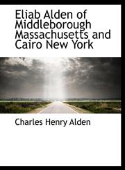 Eliab Alden of Middleborough Massachusetts and Cairo New York,1140218107,9781140218104