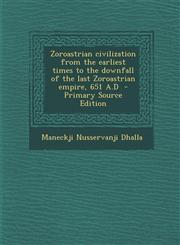 Zoroastrian Civilization from the Earliest Times to the Downfall of the Last Zoroastrian Empire, 651 A.D - Primary Source Edition,1293887714,9781293887714