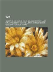 125 125 Births, 125 Deaths, Aulus Gellius, Emperor an of Han, Marquess of Beixiang, List of State Leaders in 125, Lucius F,1157723705,9781157723707