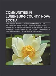 Communities in Lunenburg County, Nova Scotia Lunenburg, Nova Scotia, Waterloo, Nova Scotia, Bridgewater, Nova Scotia, Chester, Nova Scotia,1155738039,9781155738031