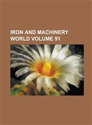 Iron and Machinery World Volume 91,1152222724,9781152222724