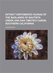 Extinct Vertebrate Faunas of the Badlands of Bautista Creek and San Timoteo Canon, Southern California,113099869X,9781130998696
