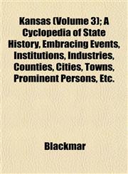 Kansas (Volume 3); A Cyclopedia of State History, Embracing Events, Institutions, Industries, Counties, Cities, Towns, Prominent Persons, Etc.,1153388898,9781153388894