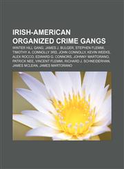 Irish-American organized crime gangs Winter Hill Gang, James J. Bulger, Stephen Flemmi, Timothy A. Connolly 3rd, John Connolly, Kevin Weeks,1158225431,9781158225439